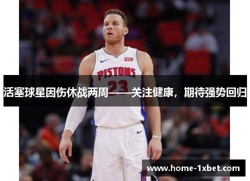 活塞球星因伤休战两周——关注健康，期待强势回归