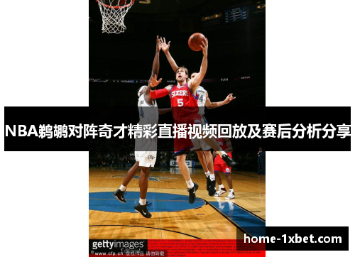 NBA鹈鹕对阵奇才精彩直播视频回放及赛后分析分享
