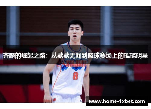 齐麟的崛起之路：从默默无闻到篮球赛场上的璀璨明星