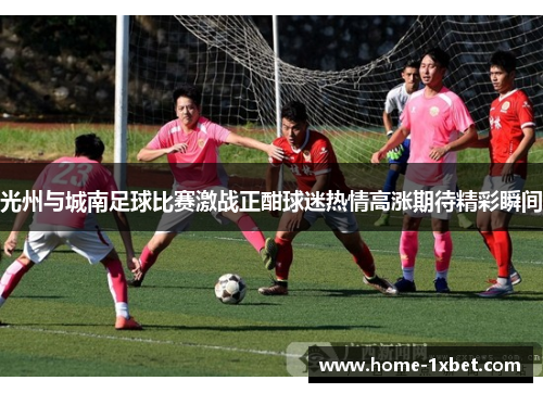 光州与城南足球比赛激战正酣球迷热情高涨期待精彩瞬间